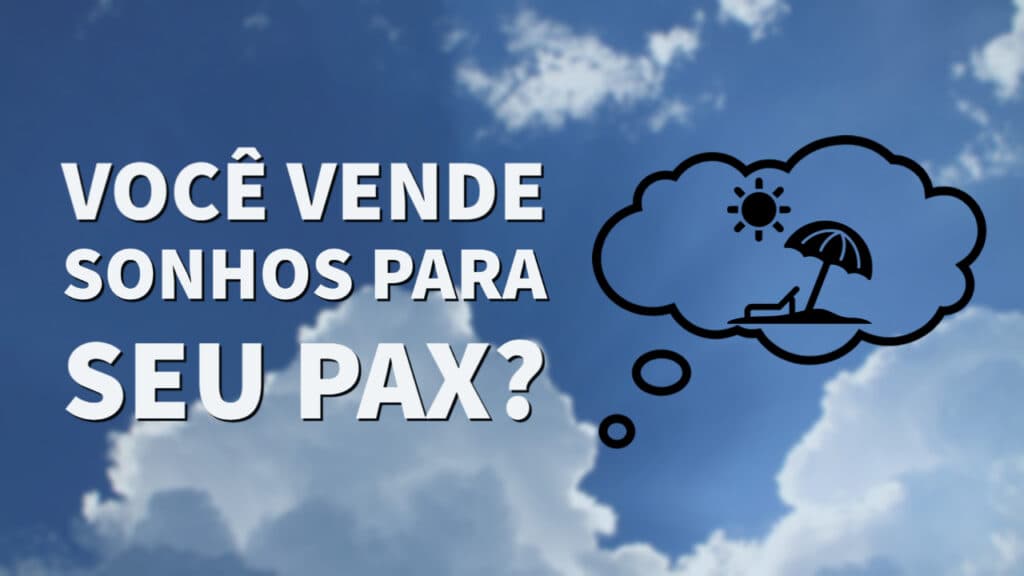 Você vende SONHOS para seu PAX?